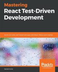 Mastering React Test-Driven Development : Build Rock-Solid, Well-tested Web Apps with React, Redux and GraphQL