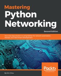 Mastering Python Networking : Your One-Stop Solution to Using Python for Network Automation, DevOps, and Test-Driven Development, 2nd Edition