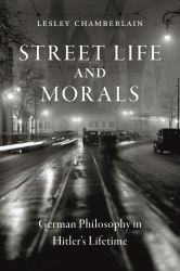 Street Life and Morals : German Philosophy in Hitler's Lifetime