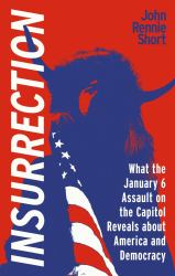 Insurrection : What the January 6 Assault on the Capitol Reveals about America and Democracy