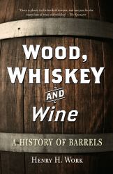 Wood, Whiskey and Wine : A History of Barrels