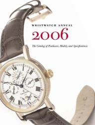 Wristwatch Annual 2006 : The Catalog of Producers, Models and Specifications