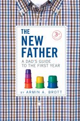 The New Father : A Dad's Guide to the First Year