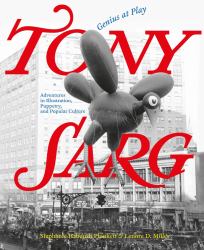 Tony Sarg: Genius at Play : Adventures in Illustration, Puppetry, and Popular Culture