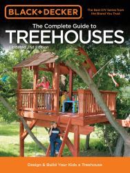 Black and Decker the Complete Guide to Treehouses, 2nd Edition : Design and Build Your Kids a Treehouse