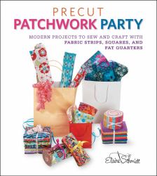 Precut Patchwork Party : Projects to Sew and Craft with Fabric Strips, Squares, and Fat Quarters