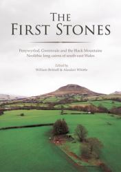 The First Stones : Penywyrlod, Gwernvale and the Black Mountains Neolithic Long Cairns of South-East Wales