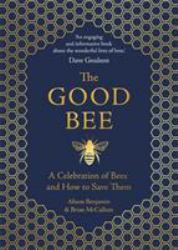 The Good Bee : A Celebration of Bees and How to Save Them