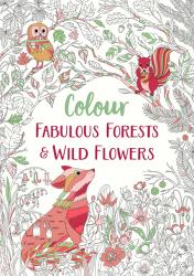 Fabulous Forests and Wild Flowers : An Anti-Stress Colouring Book