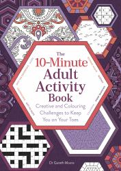 10-Minute Adult Activity Book : Creative and Colouring Challenges to Keep You on Your Toes