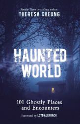 Haunted World : 101 Ghostly Places and Encounters (with a Foreword by Loyd Auerbach)