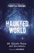 Haunted World : 101 Ghostly Places and Encounters (with a Foreword by Loyd Auerbach)