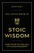 The Little Book of Stoic Wisdom : Learn the Art of Living Well with Classical Philosophy