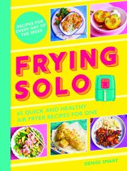 Frying Solo : 65 Quick and Healthy Air Fryer Recipes for One