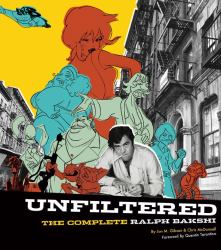 Unfiltered : The Complete Ralph Bakshi the Force Behind Fritz the Cat, Mighty Mouse, Cool World, and Heavy Traffic