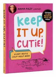 Keep It Up, Cutie! : A Not-Quite Self-Help Book