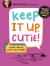 Keep It Up, Cutie! : A Not-Quite Self-Help Book