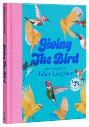 Giving the Bird : Bird Stories by Ashley Longshore