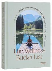 The Wellness Bucket List : 1000 Escapes and Experiences to Enrich Your Mind, Body, and Soul