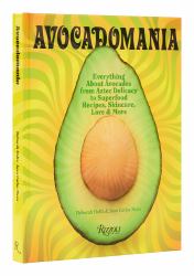 Avocadomania : Everything about Avocados from Aztec Delicacy to Superfood: Recipes, Skincare, Lore, and More