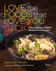 Love the Foods That Love You Back : Clean, Healthy, Vegan Recipes for Everyone