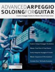 Advanced Arpeggio Soloing for Guitar : Creative Arpeggio Studies for Modern Rock and Fusion Guitar