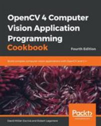 OpenCV 4 Computer Vision Application Programming Cookbook : Build Complex Computer Vision Applications with OpenCV and C++, 4th Edition