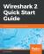 Wireshark 2 Quick Start Guide : Secure Your Network Through Protocol Analysis