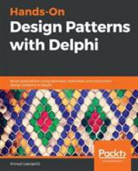 Hands-On Design Patterns with Delphi : Build Applications Using Idiomatic, Extensible, and Concurrent Design Patterns in Delphi