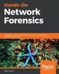 Hands-On Network Forensics : Investigate Network Attacks and Find Evidence Using Common Network Forensic Tools