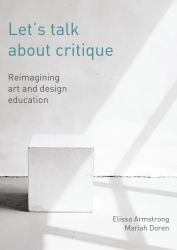 Let's Talk about Critique : Reimagining Art and Design Education