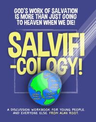 Salvificology : Salvation: It's So Much More Than Just Going to Heaven When We Die