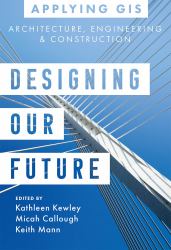 Designing Our Future : GIS for Architecture, Engineering and Construction