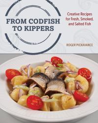 From Codfish to Kippers : Creative Recipes for Fresh, Smoked, and Salted Fish