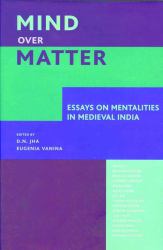 Mind over Matter : Essays on Mentalities in Medieval India