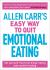 Allen Carr's Easy Way to Quit Emotional Eating : Set Yourself Free from Binge-Eating and Comfort-eating