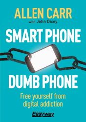 Smart Phone Dumb Phone : Free Yourself from Digital Addiction