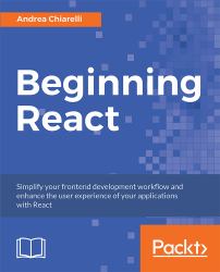 Beginning React : Simplify Your Frontend Development Workflow and Enhance the User Experience of Your Applications with React