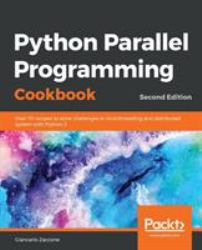 Python Parallel Programming Cookbook : Over 70 Recipes to Solve Challenges in Multithreading and Distributed System with Python 3, 2nd Edition