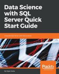 Data Science with SQL Server Quick Start Guide : Integrate SQL Server with Data Science