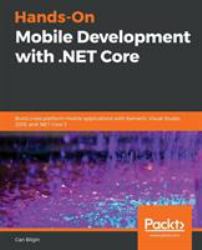 Hands-On Mobile Development with . NET Core : Build Cross-Platform Mobile Applications with Xamarin, Visual Studio 2019, and . NET Core 3