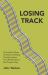 Losing Track: an Insider's Story of Britain's Railway Transformation from British Rail to the Present Day