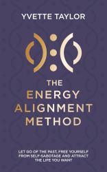 Energy Alignment Method : Let Go of the Past, Free Yourself from Sabotage and Attract the Life You Want