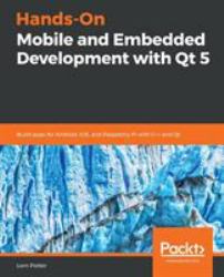 Hands-On Mobile and Embedded Development with Qt 5 : Build Apps for Android, IOS, and Raspberry Pi with C++ and Qt