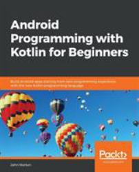 Android Programming with Kotlin for Beginners : Build Android Apps Starting from Zero Programming Experience with the New Kotlin Programming Language