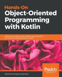 Hands-On Object-Oriented Programming with Kotlin : Build Robust Software with Reusable Code Using OOP Principles and Design Patterns in Kotlin