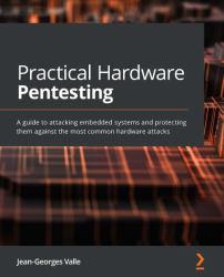 Practical Hardware Pentesting : A Guide to Attacking Embedded Systems and Protecting Them Against the Most Common Hardware Attacks