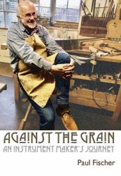 Against the Grain : An Instrument Maker's Journey