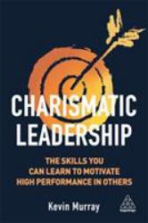 Charismatic Leadership : The Skills You Can Learn to Motivate High Performance in Others