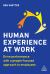 Human Experience at Work : Drive Performance with a People-Focused Approach to Employees